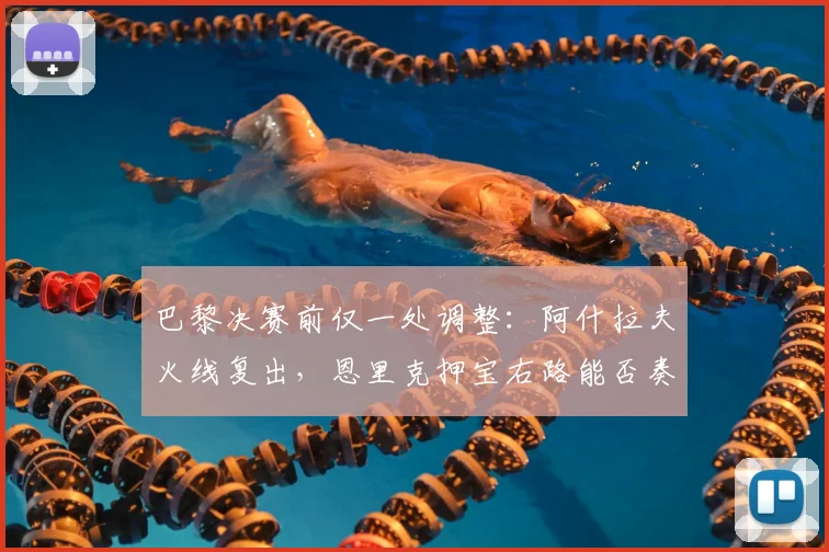 巴黎决赛前仅一处调整:阿什拉夫火线复出,恩里克押宝右路能否奏效?